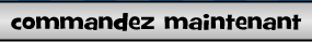 Commandez maintenant